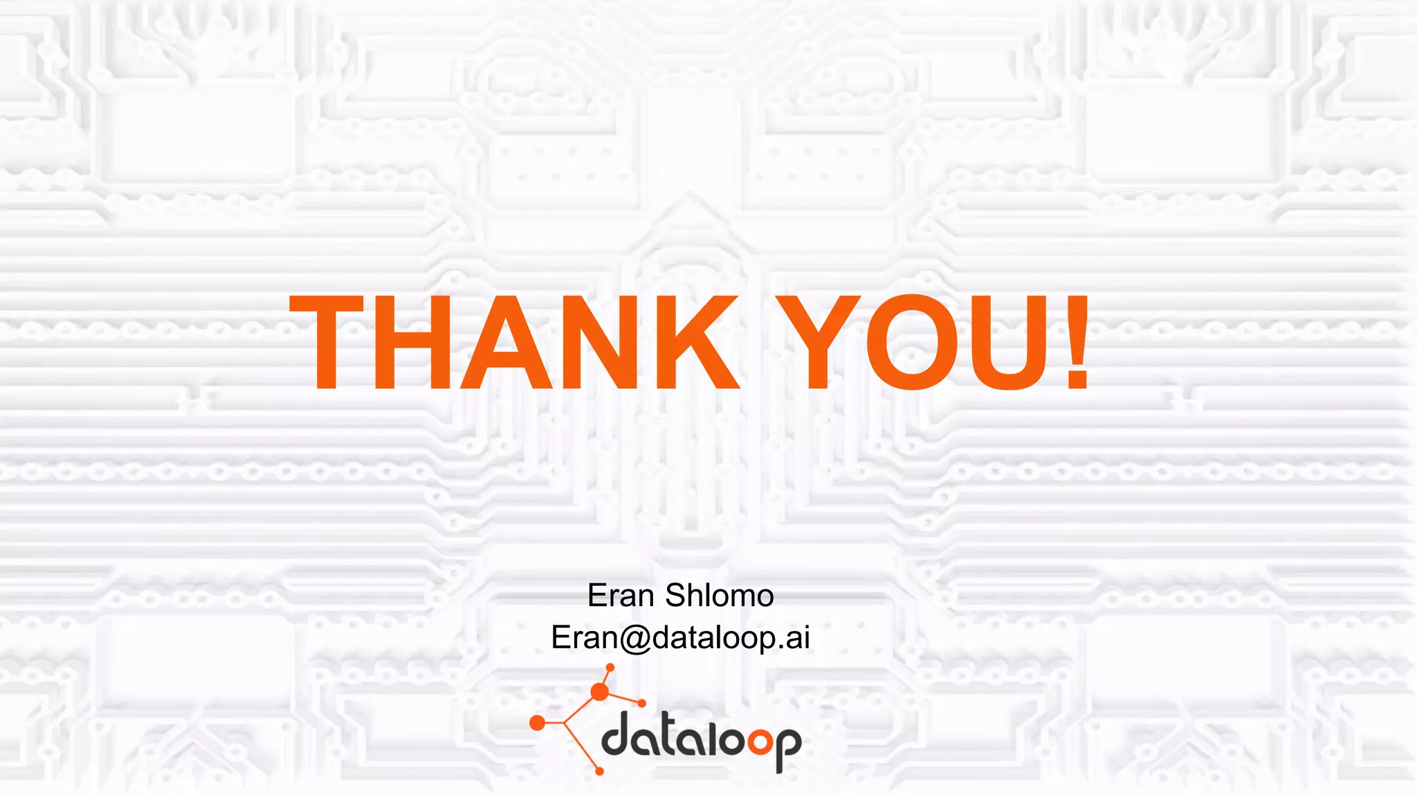 THANK YOU! Eran Shlomo Eran@dataloop.ai 
