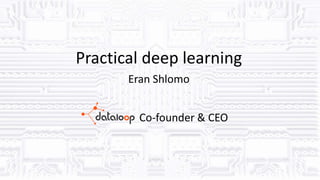 Practical deep learning
Eran Shlomo
Co-founder & CEO
 