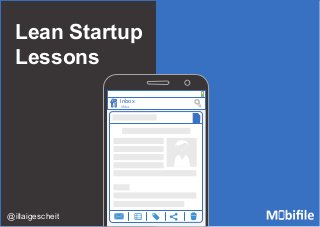 Lean Startup
Lessons
Inbox
3 files
Mobifile 2015 Overview.pdf
@illaigescheit
 