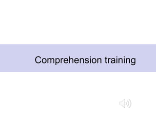 Comprehension training
 