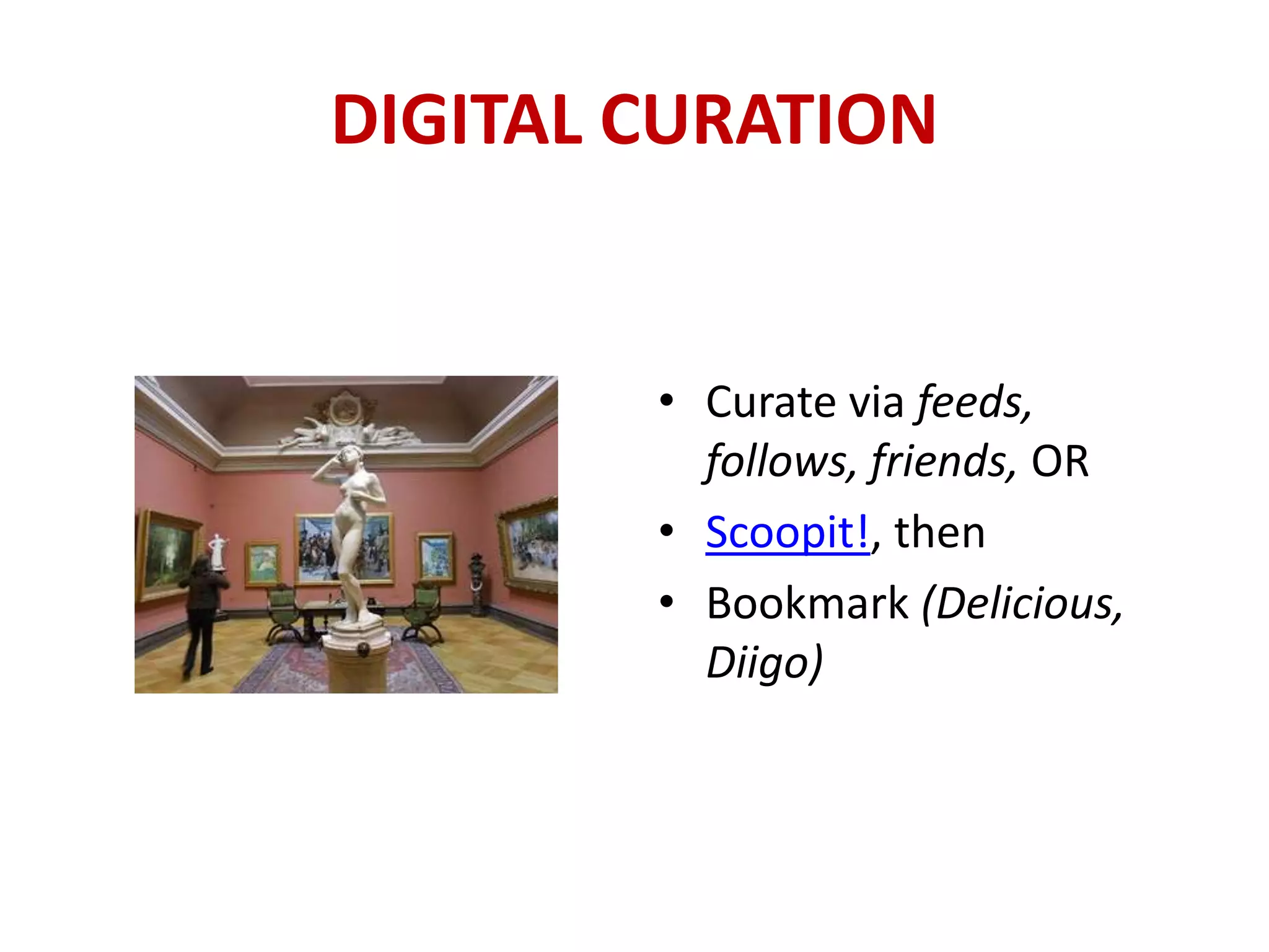 DIGITAL CURATION


        • Curate via feeds,
          follows, friends, OR
        • Scoopit!, then
        • Bookmark (Delicious,
          Diigo)
 