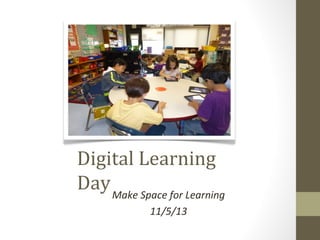 Digital Learning
Day Make Space for Learning
11/5/13

 