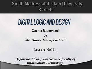 Course Supervised
by
Mr. Haque Nawaz Lashari
Lecture No#01
Department Computer Science faculty of
Information Technology
.
 