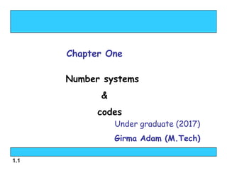 1.1
Under graduate (2017)
Girma Adam (M.Tech)
Chapter One
Number systems
&
codes
 