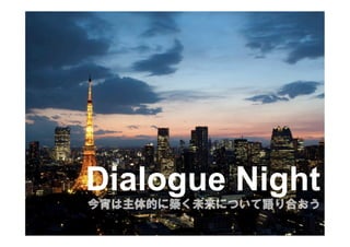 1
Dialogue Night
今宵は主体的に築く未来について語り合おう
 