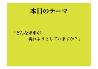 本日のテーマ
「どんな未来が
現れようとしていますか？」
 