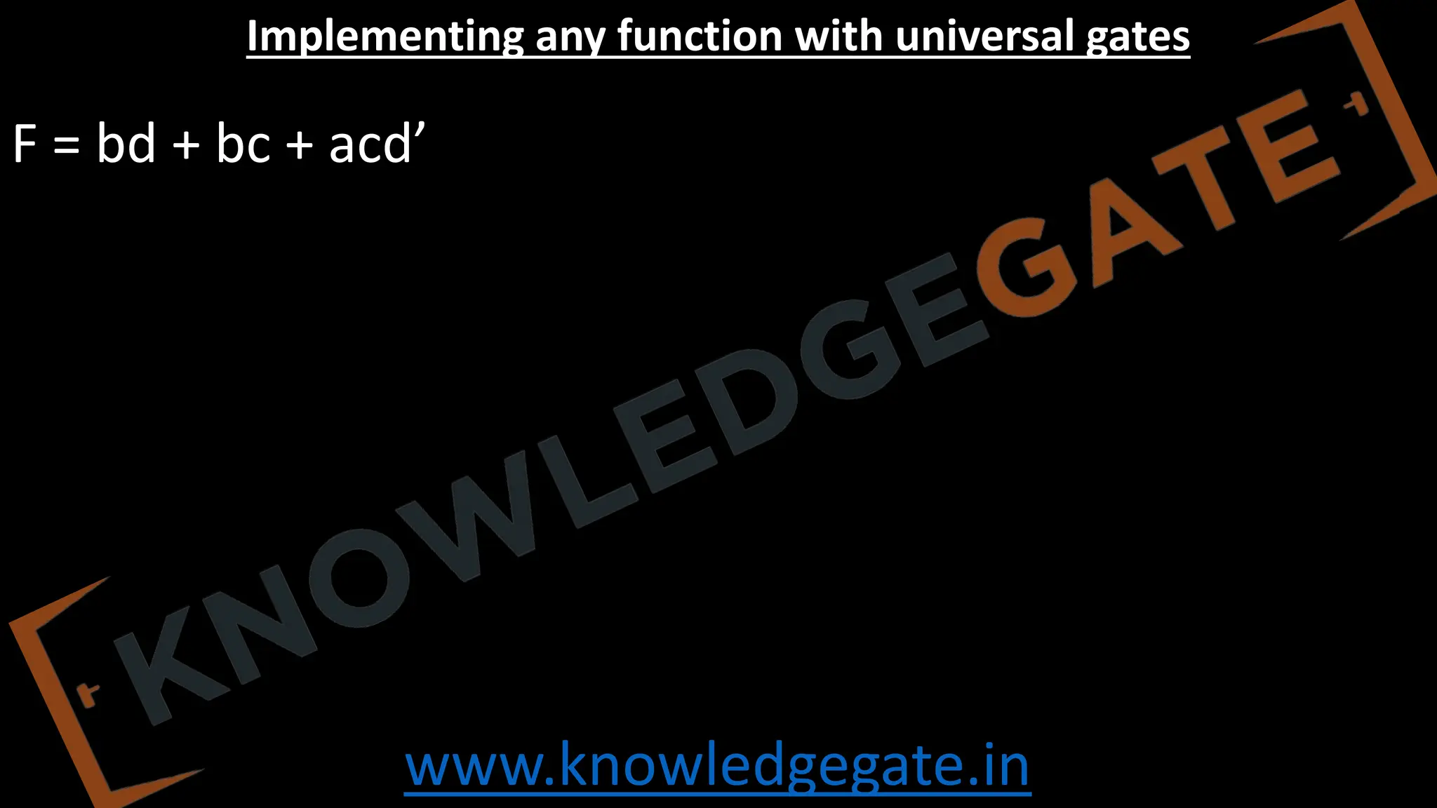 www.knowledgegate.in
Implementing any function with universal gates
F = bd + bc + acd’
 