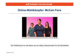 Online-Wahlkämpfer: McCain Fans




            Der Wahlkampf von der Basis aus ist völlig unberechenbar für die Kandidaten



Videoquelle: Youtube
 