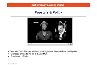 Popstars & Politik




 "Yes We Can”: Rapper will.I.am unterlegte eine Obama-Rede mit Hip-Hop
 Die Rede erinnerte ihn an JFK und MLK
 Zuschauer: 15 Mio.


Videoquelle: Youtube
 