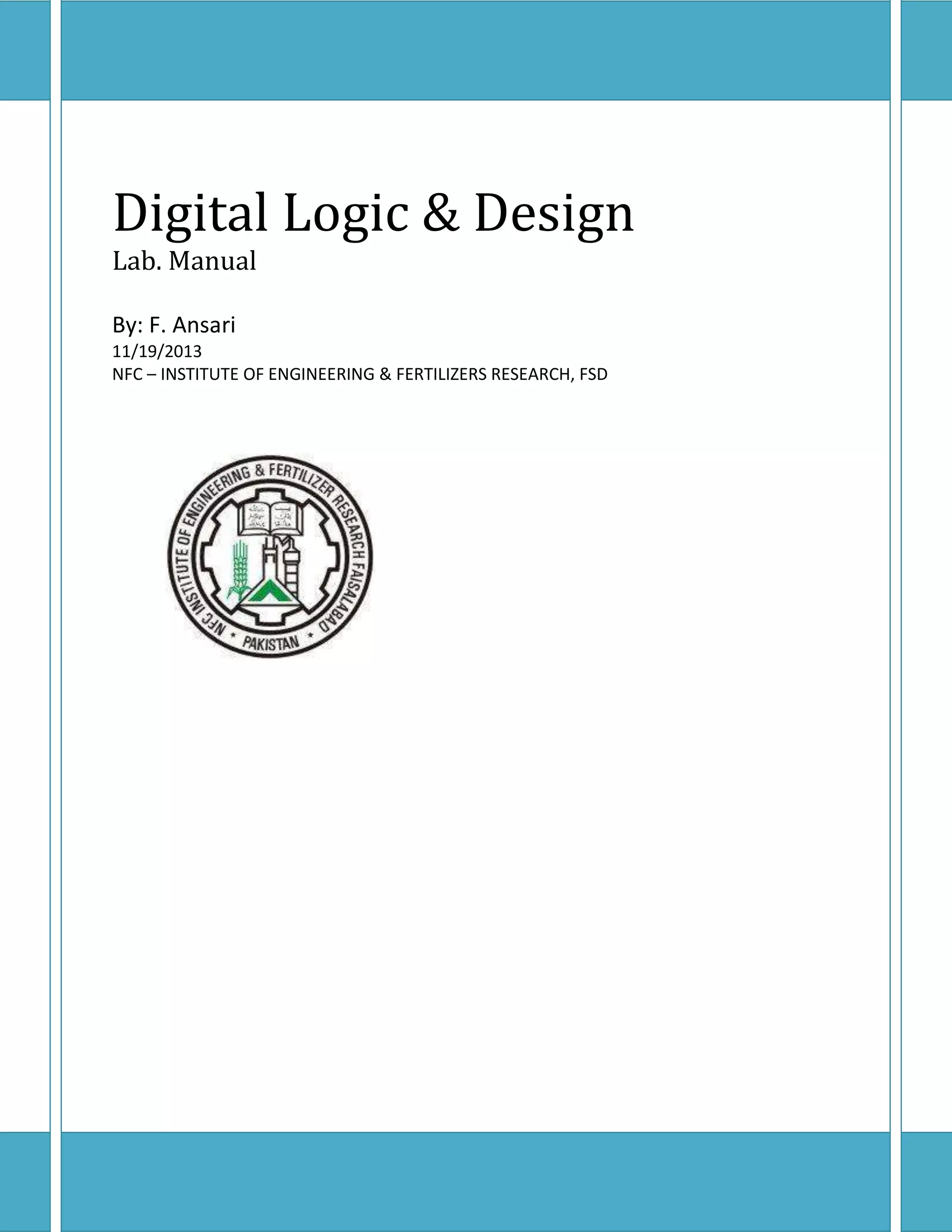 Digital Logic & Design
Lab. Manual
By: F. Ansari
11/19/2013
NFC – INSTITUTE OF ENGINEERING & FERTILIZERS RESEARCH, FSD
 