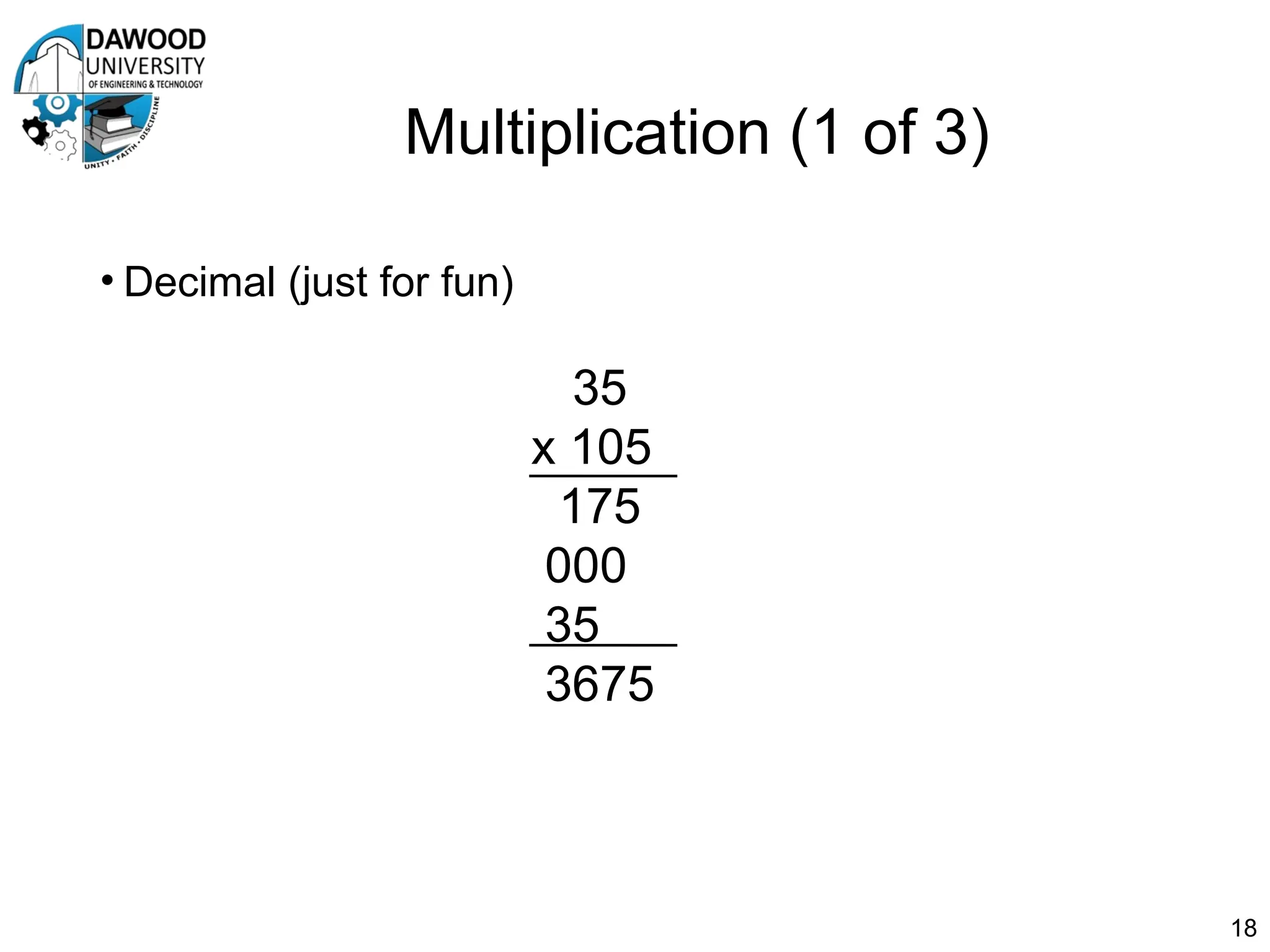 Multiplication (1 of 3)
• Decimal (just for fun)
18
35
x 105
175
000
35
3675
 