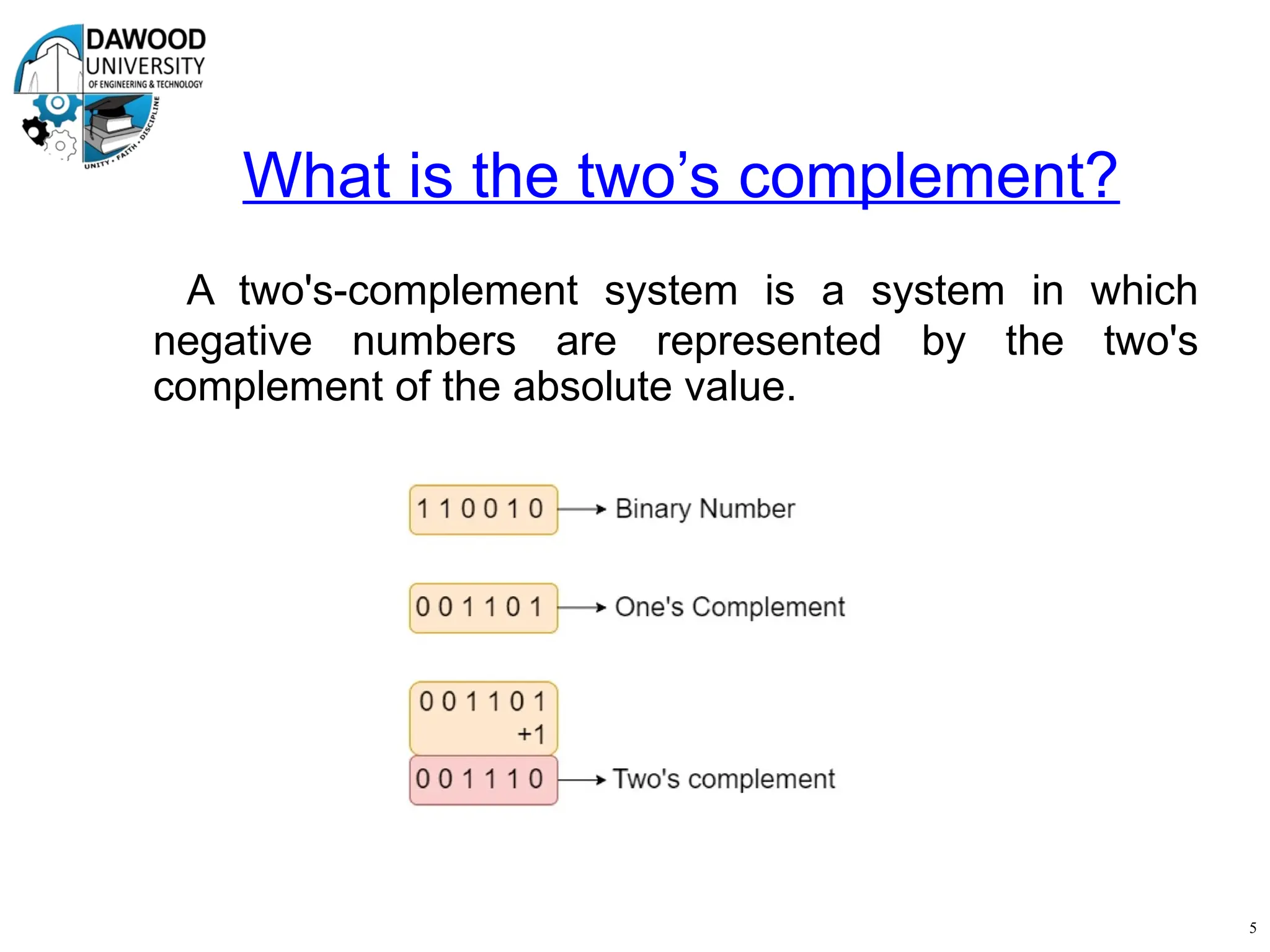 What is the two’s complement?
A two's-complement system is a system in which
negative numbers are represented by the two's
complement of the absolute value.
5
 