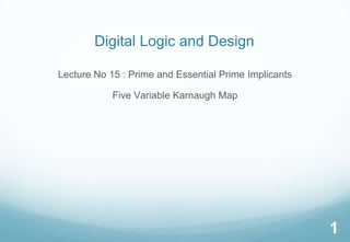 Digital Logic and Design
Lecture No 15 : Prime and Essential Prime Implicants
Five Variable Karnaugh Map
1
 