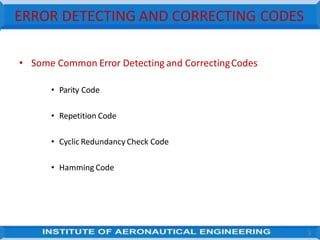 ERROR DETECTING AND CORRECTING CODES
3
• Some Common Error Detecting and CorrectingCodes
• Parity Code
• Repetition Code
• Cyclic Redundancy Check Code
• Hamming Code
 