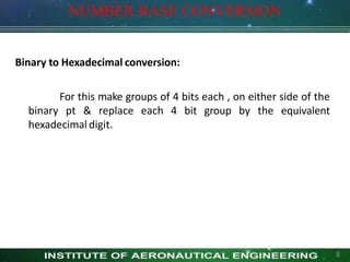 NUMBER BASE CONVERSION
8
Binary to Hexadecimal conversion:
For this make groups of 4 bits each , on either side of the
binary pt & replace each 4 bit group by the equivalent
hexadecimaldigit.
 