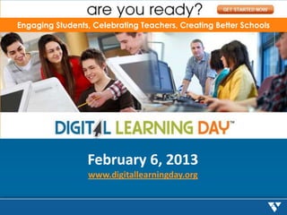 Engaging Students, Celebrating Teachers, Creating Better Schools




                 February 6, 2013
                  www.digitallearningday.org
 