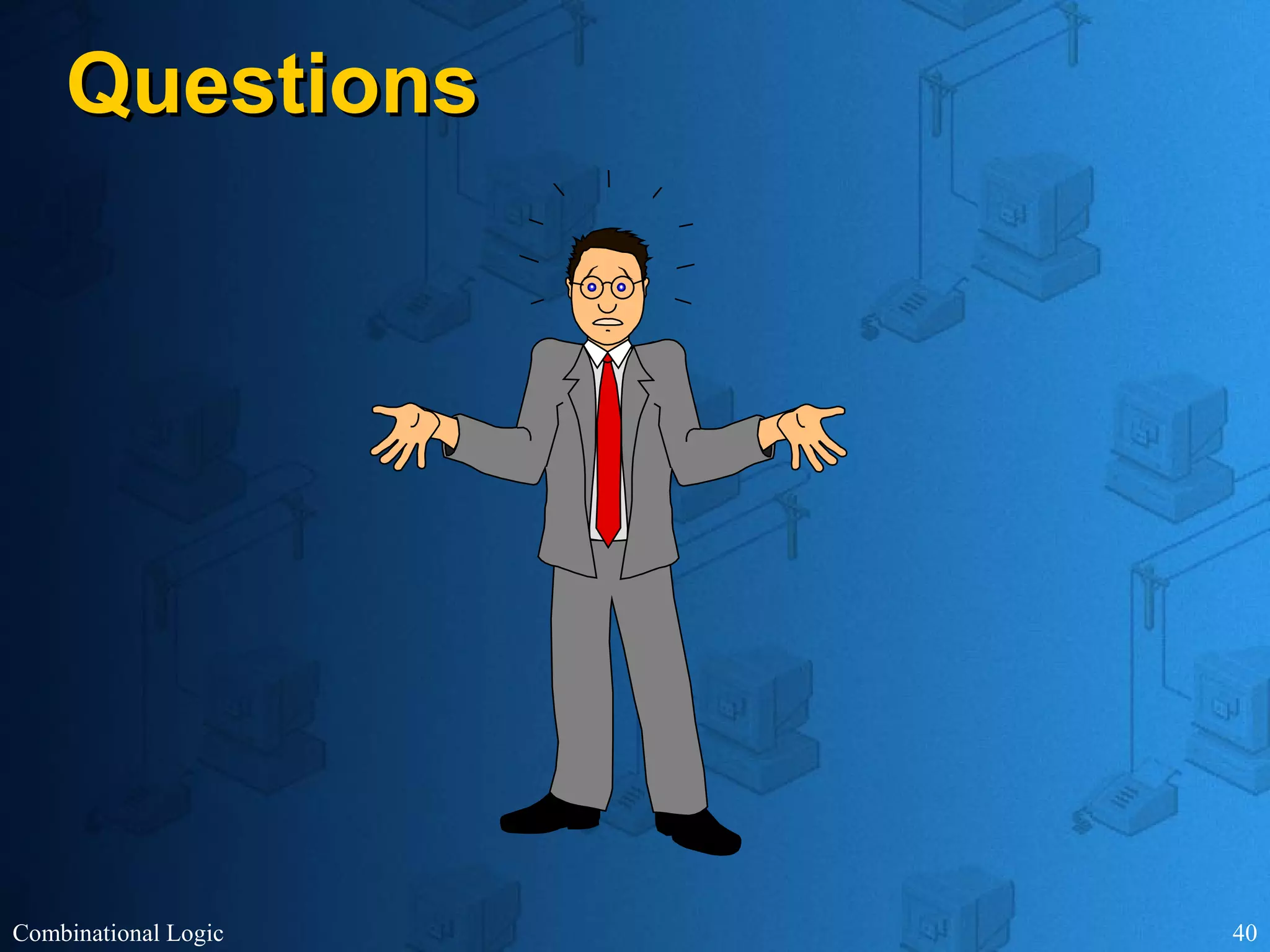 Combinational Logic 40
QuestionsQuestions
 