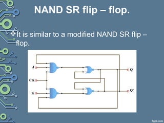 NAND SR flip – flop.
It is similar to a modified NAND SR flip –
flop.
 