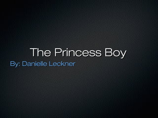 The Princess Boy
By: Danielle Leckner
 