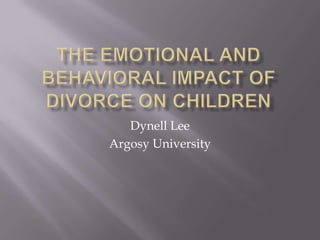 The emotional and behavioral impact of divorce on children Dynell Lee Argosy University  