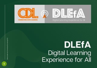 DLEfA
Digital Learning
Experience for All
Sebuah
projek
rintis
Connecting-Dots
Learning
(CDL)
1
 