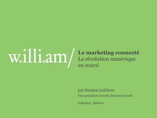 Le marketing connecté
La révolution numérique
en cours!



par Damien Lefebvre
Vice-président exécutif, Services Conseil

@damien_lefebvre
 