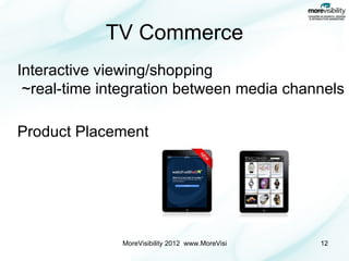 TV Commerce Interactive viewing/shopping  ~real-time integration between media channels Product Placement   