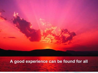 A good experience can be found for all 