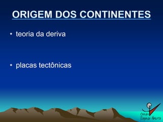 • teoria da deriva



• placas tectônicas
 