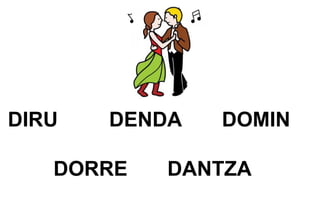 DIRU DENDA DOMIN
DORRE DANTZA