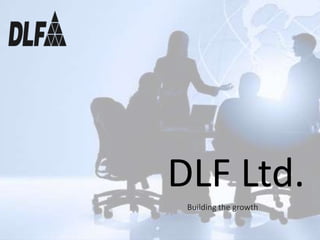 DLF Ltd. Building the growth 