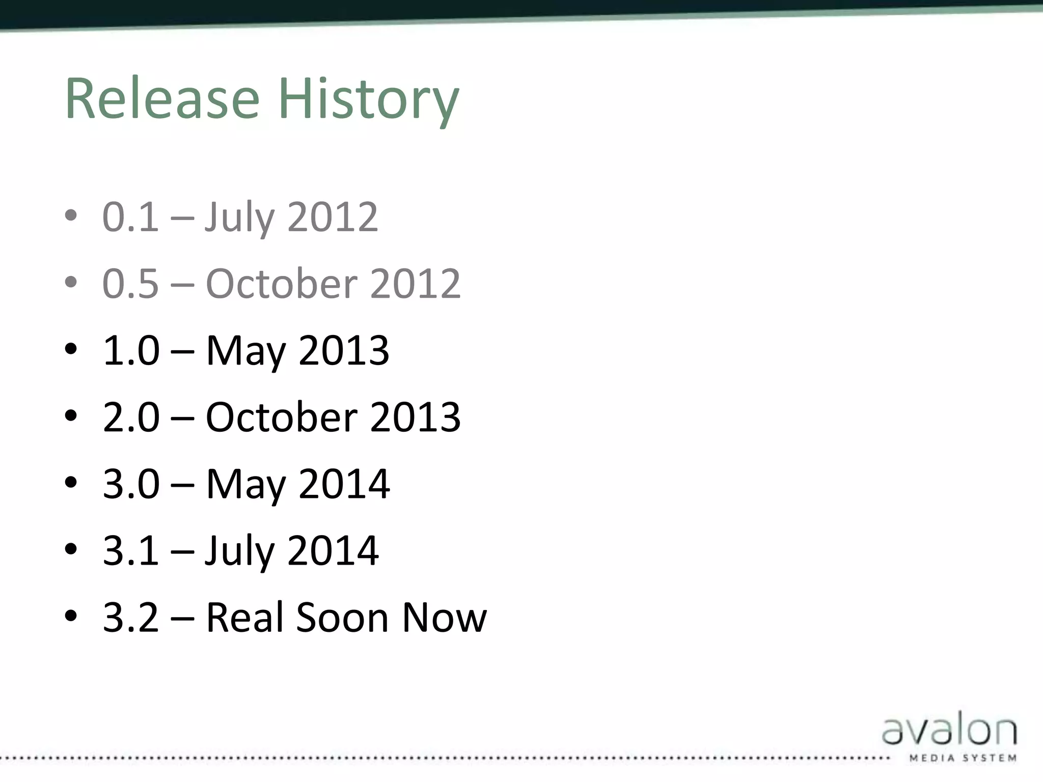 Release History 
• 0.1 – July 2012 
• 0.5 – October 2012 
• 1.0 – May 2013 
• 2.0 – October 2013 
• 3.0 – May 2014 
• 3.1 – July 2014 
• 3.2 – Real Soon Now 
 