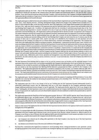 For detailed enquiries please contact us at www.favista.com | 1800 2121 000
-
obligations of the Company in respect thereof. The Applicant(s) confirms that no further investigation in this regard is/shall be requiced. by
him/ber.
2. The Applicant(s) shall pay the Total Price of the Said Apartment and other charges calculated 00 the basis of super area which is
understood to include pro rata share of the common areas in the Said Complex and proportionate share of the club and other common
facilities, ifany, which may be located any where in the Said Complex at the sole discretion of the Company. [t isfurtherunderstood by the
Applicant(s) that the calculation of super area of the Said Apartment shall be more clearly defined in the Apartment Buyers Agreement and
the Applicant(s) affirms to bebound by the same.
3(0). The Applicant(s) agree to abide by the terms and conditions of the Apartment Buyers Agreement and pay the Total Price andother chargcs,
rates, taxes, cesscs, deposits. levies etc., including development charges, i.nfrastructu.t charges, ifany, whetherlevied or leviable now or in
futureorwith retrospective effect, as the case maybe, from the date of this Application. Such charges shall be payable by the Applicant(s) on
the basis of the super area which comprises of the apartment area and the undivided share in the common areas and facilities within the
Said Building/Said Complex only. In addition, the Applicant(s) shaU have the ownership of undivided proportionate share of the Foot
Print in which the Said Apamncnt is located, calculated in the ratio of super area of his/ her apartment to the total super area of all the
apartments in the Said Building only. The Applicant(s) cootinns and represents that he/she has not made any payment to the Company in
any manner whatsoever and that the Company has not indicated/ promised/ represented/ given any impression of any cnd in an explicit or
implicit manner whatsoever, that the Applicant(sXshall have any right, tide or interest of any kind wharsocver in any lands. buildings,
common areas, facilities and amenities falling outside the Said Building/ Said Complex save and except the usc of common areas (for the
purposes of direct exit to a nearest public street, nearest road only) to be identified by the Company in its sole discretion and such
identification by the Company in its plans now or in future shall be final, conclusive and binding on the Applicant(s). The Company has
made clear to the Applicant(s) that it shall be carrying out extensive developmental / construction activities for many years in future in the
entire area falling outside the Said Complex in which the Said Apartment islocated and that the Applicant(s) shall not raise any objections or
make any claims or default in any payments as demanded by the Company on account of inconvenience, if any, which may be suffered by
the Applicant(s) due to such developmental / construction activities or incidental/ related activities. It is made clear by the Company and
agreed by the Applicant(s) that all rights including the ownership thereof of land(s), facilities and amenities (other than those within the Said
Building/Said Complex), shall vest solely with the Company and the Company shall have the sole and absolute authoriry to deal in any
manner with such Jand(s), facilities and amenities including but not limited to creation of further rights in favour of any other party by way
of sale. transfer, lease. collaboration, joint venture., operation and management or any other mode including transfer to government, semi
government, any other authority, body, any person, institution, trust and / Or any local body (ies) which the Company may deem fit in its
sole discretion.
3{b) The Said Apartment/Said Building shall be subject to the Aa and the common areas and facilities and the undivided interest of each
apartment owner in the common areas and facilities as specified by the Company in the declaration which may be filed by the Company in
compliance of the Aa shall be conclusive and binding upon the Applicant(s) and the Applicant(s) a&Jees and con6nns that his / her right,
tide and interest in the Said Apanmco./Soid Building sball be limi.ed tn and governed by wha' is specified by the Company in the
declaration. The Applicant(s) agteu that the dedanltion to be filed in compliance of the Act shall in no manner confer any right, tide or
interest in any lands, facilities, amenities and buildings outside the land of the Said Complex/Said Building in which the Said Apartment is
located. The Applicant(s) shall join any society/association of the apartment owners and pay any fees, charges thereof and complete such
documentation and formalities as may bedeemed necessaryby the Companyin its sole discretion forthis purpose.
3(c) The Applicant(s) agree that the Company may in its sole discretion and for the purpose of complying with the provisions of or any other
applicable laws substitute the method of calculating the proportionate: share in the ownership of the Foot Print or common areas and
facilities, in any declaration.
4. The Applicant(s) agree that if due to any change in the layout/ building plan the Said Apartment becomes preferentially located or
additionally preferentially located, then the Appticant(s) shall pay as and when demanded by the Company, preferential location
charges/ additional preferentiallocarion charges, as may be applicable. The Applicant(s) (further agrees that if due to any change in the
layout / building plan, the Said Apartment ceases to be in a preferential location. the Company shall refund only the amount of preferential
location cbarges paid by the Applicant(s) and such refund shall be adjusted in the last installment as stated in the payment plan as opted by
the Applicant(s).
5. The Applicant(s)agrees that the Total Price of the Said Apartment includes the levyof EOC and IDCupto the date of issue oflicence and
the Applicant(s) agaees to pay any further increase in EDC and IDC by whatever names called or in whatever form and with aU such
conditions imposed by the Haryana Government or any competent authority(ies) on prorata basis. If such charges are increased (including
with retrospective effect) after the sale deed has been executed then these charges shau be treated as unpaid sale price of the Said Apartment
and the Company shall have lien on the Said Apartment of the Applicant(s) for the recovery of such charges.
6. Subject to other terms of this application the rate at which the Said Apartment has been allorted to the Applicant shall remain escalation-free
duringthe term of this application.
Further, ifat anytime before the offer of possession of the Said Apartment of the Applicant, the Company reduces the rate for selling other
apartments in the Said Complex (such reduction in rate is not on account of any discount, scheme. incentive etc. offered or given by the
Company to any Person or class of Person), then the Applicant shall be given the benefit thereof in such manner and subject to such terms
and conditions, as shall be determined by the Company in its sole discretion, provided :
a) the Company's new reduced rate for selling other apartments in the Said Complex is less than the rate of the Said Apartment
stipulated in this application.
b) the Allottee is not in breach of any of the terms and conditions of this application.
7. The Total Price mentioned in this Application is inclusive of cost of providing electric wiring and switches in each apartment and the
fire fighting equipment in the common areas as provided in the existing fire fighting code/ regulations and power back up not exceeding 6-7
x
 