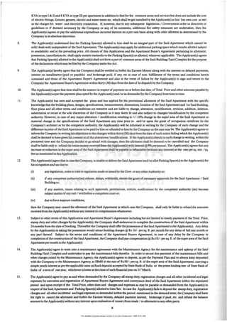 For detailed enquiries please contact us at www.favista.com | 1800 2121 000
ICVA in type I &. n and 8 KVA in type ill per apartment in addition to that for the common areas and services but docs not indude the cost
of electric fittings, fixtures, geysers, dectric and water meter etc. which shall be got installed by the Applicaot(s) at his/ her own cost as wd
as the charges (or water and electricity connection. If, however, due to any subsequent legislation / Government order or directives or
guidelines or if deemed necessary by the Company or any of its nominees, additional fire safety measures are undertaken, then the
Applicant(s) agrees to pay the additional expenditure incurred thereon on a pro rata basis along with other allottees as determined by the
Company in its absolute discretion.
8. The AppUcant(s) undentand that the Parking Spacc(s) a.llotted to him shall be an integral pan of the Said Apanmeot which canoot be
sold/dealt with independeot of the Said Apanmeot. The AppUcant(s) may apply for additiooaJ parkinB space which maybe a.llotted subject
to availability and at the prevailing price. All clauses of this Application and the Apartment Buras AgJeement pei1aining to allotment,
possession, cancellation etc. shall apply mutatis mutandis to the PUking Space(s) so allotted, wberever applicable. The Applicaot(s) agrees
that Parking Space(s) allotted to the AppUcant(s) shall not form a part of common areas of the Said Building/ Said Complcx for the purpose
of the declaration which maybe filed by the Company under theAct.
9. The Applicant(s) hereby agree that the Company shall be entitled to forfeit the Earnest Money along with the interest on delayed payments,
interest on installments (paid or payable) and brokerage paid, if any, etc in case of non· fulfillment of the terms and conditions herein
contained and those of the Apartment Buyer's Agteernent and also in the event of failure by the Applicant(s) to sign and return to the
Company the Apanmeot Buyer's Agreemeot within thirty (30) days from the date of its dispatch by the Company.
10. The Applicant(s) agree that time shall be the essence in lespect of payment on orbefore due date, ofTotal Price and otheramounts payable by
the AppUcant(s) as per the paymeot plan optedby the AppUcant(s) aod/ or as demanded by the Company from time to time.
II . The Applicant(s) has seen and accepted the plans and has applied for the provisional allotment of the Said Apartment with the specific
knowledge that the buildingplans, designs, specifications, measurements,dimensions, location of the Said Apartment and / or Said Building,
floor plans and all other terms and conditions are tentative and are liable to change, alteration, modification, revision, addition, deletion,
substitution or recast at the sole discretion of the Company as it may deem fit and also subject to changes/ modification by the competent
authority. However, in case of any major alteration / modification resulting in +/·10% change in the super area of the Said Apartment or
material change in the specifications of the Said Apartment any time prior to and/or upon the grant of occupation certificate by the
Company's architect or by the competent authority, the Applicant(s) will be informed in writing by the Company of such change and the
difference in price oftbe Said Apartment to be paid by him orrefunded to him by the Company as the case may be.The Applicant(s) agrees to
inform the Company in writing hisobjections to the changes within tb.i.rty (30) days from the date ofsuch notice failing which the Applicant(s)
shall be deemed to havegiven his consent to all the alterations/ modifications. lftheApplicant(s) objects to sucb change in writing. within the
permitted time and the Company decides to go ahead with changes, then the allotment shall be deemed to be canceUed and the Company
shall be liable only to refund the entire money received from the Applicant(s) with interest @ 9%perannum. The Applicant(s) agrees that any
increase or reduction in tbesuper area of the Said Apartment shall be payable OT rduodable (without any interest) at the rate persq. mtr. /sq.
feet as mentioned in this Application.
12. The AppUcant(s) agree that in case the Company, is uoable to deliver the Said Apanmeru and/ora.llot ParkinBSpacc(s) to the AppUcant(s) for
his occupation and use due to:
(i) any legislation, orderorruJeorregulation made or issuedby the Gove.or anyotherAutbority or;
(n) if any competent authority(ies) refuses, delays, withholds, denies the grant of necessary approvals for the Said Apartment / Said
Building or;
(iii) if any matters, issues relating to such approvals, peiilllssions. notices, notifications by the competent authority (ies) become
subject matterof any suit / writbefore a competent court or;
(iv) due to force majeure conditions,
then the Company may cancel the allotment of the Said Aparnnent in which case the Company, shall only be liable to refund the cunounts
received from the Applicant(s) without any interest or compensation whatsoever.
13. Subject to other terms of this Application and Apartment Buyer's Agreement including but not limited to timely payment of the Total Price.
stamp duty and other charges by the Applicant(s), the Company shall endeavour to complete the const:r'Uttion of the Said Apartment within
24 months from the date ofbooking Thereafterthe Company shall offer the possession of the Said Apartment to the Applicant(s). Any delay
by the Applicant(s) in taking the possession would attract holding charges @ Rs 10/· per sq. ft. per month for any delay of full one month or
any part thereof. Subject to the terms and conditions of the Apartment Buyers Agreement, in case of any delay by the Company in
completion of the construction of the Said Apartment, the Company shall pay compensation @ Rs 10/ ·persq.ft. of the super area ofthe Said
Apartment per month to theApplicant(s).
14. The Applicant(s) agree to enter into a maintenance agreement with the Maintenance Agency for the maintenance and upkeep of the Said
Building/ Said Complex and undertakes to pay the maintenance bills therefor. In order to secure due payment of the maintenance bills and
other charges raised by the Maioteoaoce Ageocy, the AppUcant(s) alllees to deposit, as per the Paymeot Plan and to always keep deposited
with the Company or the Maintenance Agency, as IBMS at the rate of R.s50/· persq. ft. of the super area of the Said Apartment, canying a
simple yearly interest as per the applicable rates on fixed depositsacc:epted by State Bank of India or the prime lending rate of State Bankof
India of a term of one year, whicheveris lower at the dose of each financial yearon 31-March.
15. The Applicant(s) agree to pay as and when demanded by the Company all stamp duty, registration charges and all other incidental and legal
expenses for execution and registration of Apartment Buyers AgJeement and conveyance deed of the Said Apartment within the stipulated
period and upon receipt of the Total Price. other dues and charges and expenses as may be payable or demanded &om the Applicant(s) in
...pect ofthe Said Apartmeot and Parking Spacc(s) a.llotted to himlher. In case the AppUcant(s) fails to deposit the stamp duty, r<gistntioo
charges and all other incidental and legal ext*nses so demanded within the period mentioned in the demand letter, the Company shall have
the right to cancel the allotment and forfeit the Earnest Money, delayed payment interest, brokerage if paid, etc. and refund the balance
amount to the Applicant(s) without any interest upon realisation of money from resale / re-allotment to any otherparty.
x
 