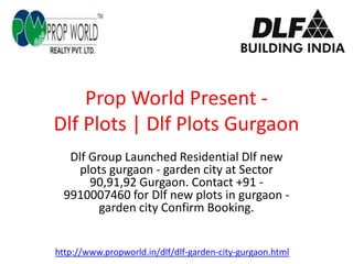 Prop World Present -
Dlf Plots | Dlf Plots Gurgaon
   Dlf Group Launched Residential Dlf new
    plots gurgaon - garden city at Sector
       90,91,92 Gurgaon. Contact +91 -
  9910007460 for Dlf new plots in gurgaon -
         garden city Confirm Booking.


http://www.propworld.in/dlf/dlf-garden-city-gurgaon.html
 