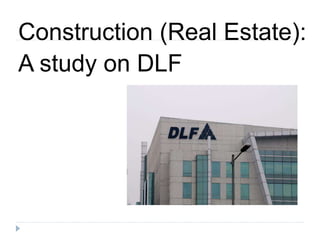 Construction (Real Estate):
A study on DLF
 
