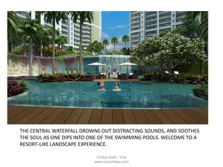 THE CENTRAL WATERFALL DROWNS OUT DISTRACTING SOUNDS, AND SOOTHES
THE SOUL AS ONE DIPS INTO ONE OF THE SWIMMING POOLS. WELCOME TO A
RESORT-LIKE LANDSCAPE EXPERIENCE.
VivSon IkeA : Visit
www.vivsonikea.com
 