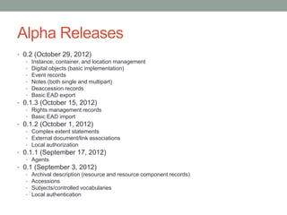 Alpha Releases
• 0.2 (October 29, 2012)
   • Instance, container, and location management
   • Digital objects (basic impl...
