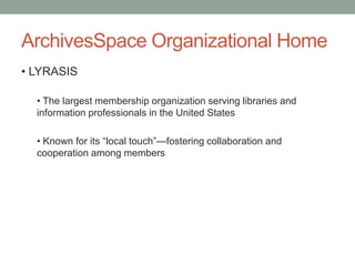 ArchivesSpace Organizational Home
• LYRASIS

  • The largest membership organization serving libraries and
  information p...