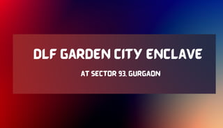 DLF Garden City Enclave
at Sector 93, Gurgaon
 
