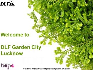 Welcome to
DLF Garden City
Lucknow
Visit Us: http://www.dlfgardencitylucknow.com/

 
