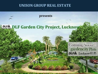 UNISON GROUP REAL ESTATE

            presents


DLF Garden City Project, Lucknow
 