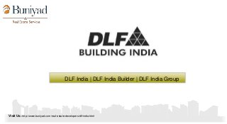 DLF India | DLF India Builder | DLF India Group
Visit Us: http://www.buniyad.com/real-estate-developers/dlf-india.html
 
