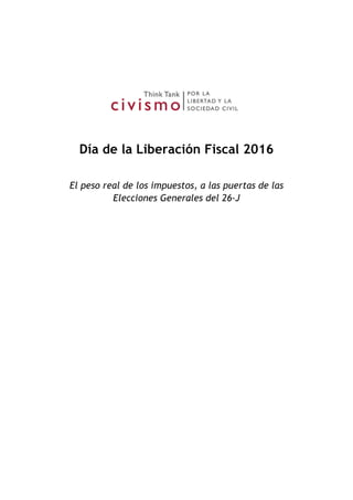 Día de la Liberación Fiscal 2016
El peso real de los impuestos, a las puertas de las
Elecciones Generales del 26-J
 