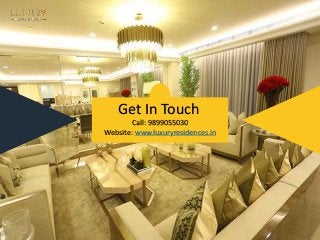Get In Touch
Call: 9899055030
Website: www.luxuryresidences.in
 