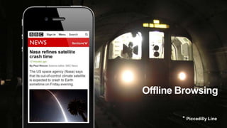 Offline Browsing

        * Piccadilly Line
 
