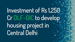 Investment of Rs 1,250
Cr DLF-GIC to develop
housing project in
Central Delhi
 