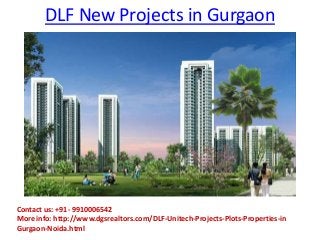 DLF New Projects in Gurgaon

Contact us: +91- 9910006542
More info: http://www.dgsrealtors.com/DLF-Unitech-Projects-Plots-Properties-in
Gurgaon-Noida.html

 