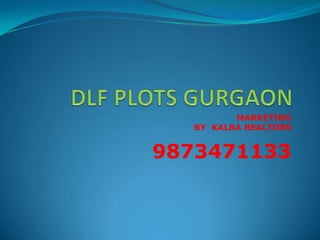 DLF PLOTS GURGAON  MARKETING  BY  KALRA REALTORS 9873471133 
