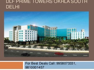 DLF PRIME TOWERS OKHLA SOUTH
DELHI
For Best Deals Call: 9958073331,
9810001457
 